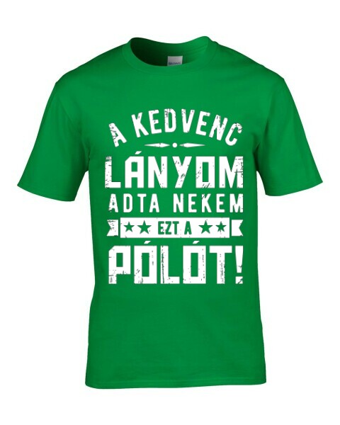 A kedvenc lányom adta nekem ezt a pólót!