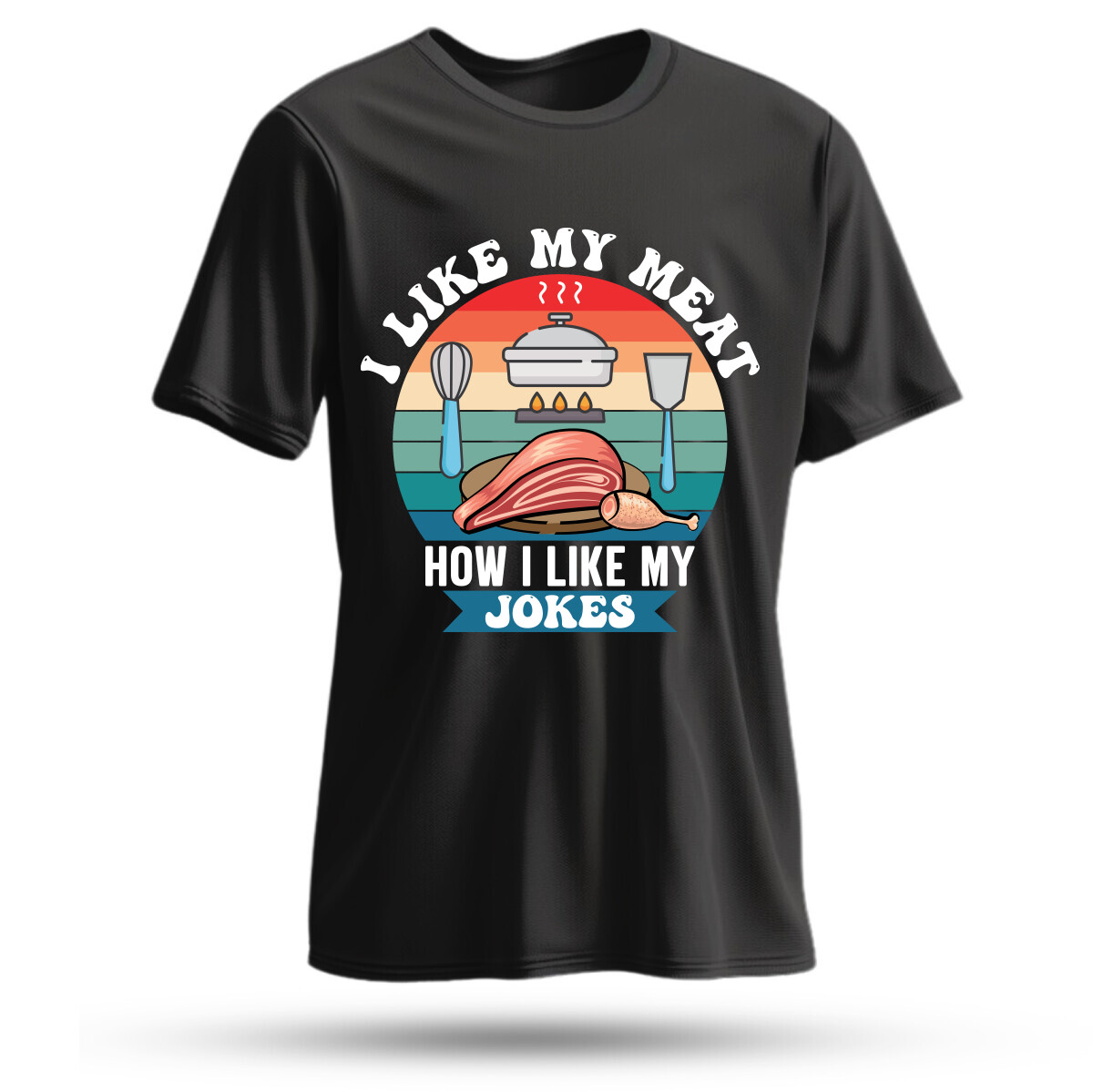 I Like My meat how I like my Jokes